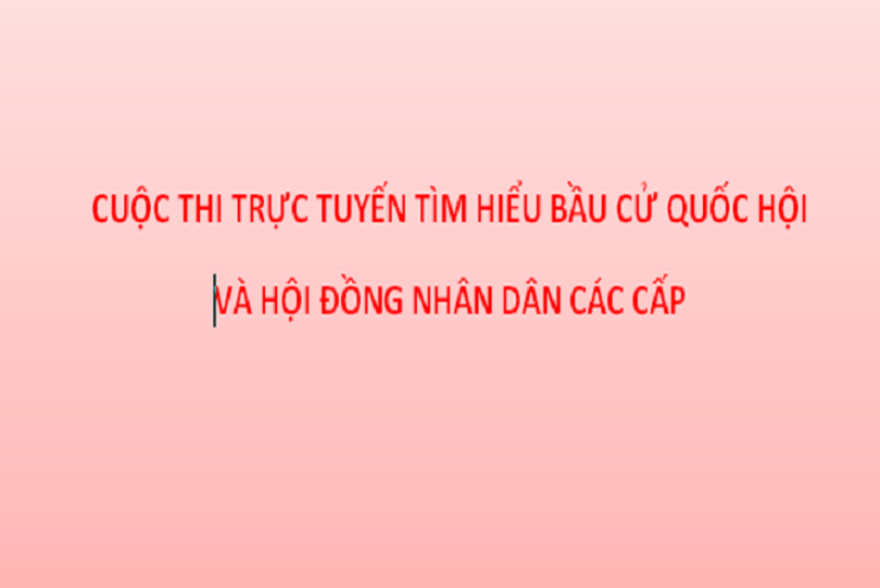 Cuộc thi trực tuyến tìm hiểu bầu cử Quốc hội và Hội đồng nhân dân các cấp